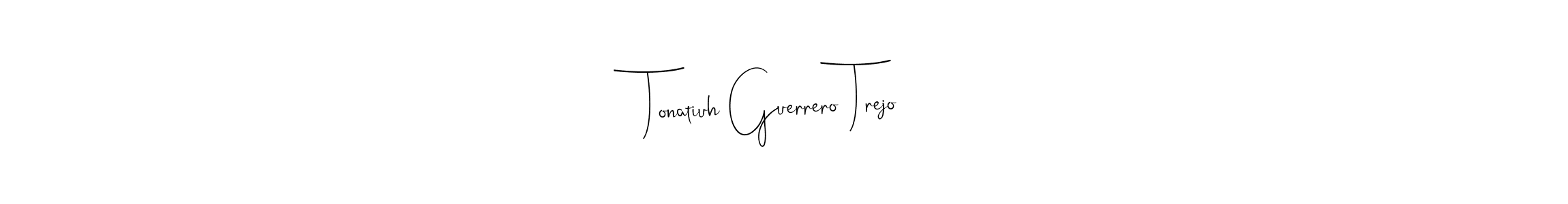 You should practise on your own different ways (Andilay-7BmLP) to write your name (Tonatiuh Guerrero Trejo) in signature. don't let someone else do it for you. Tonatiuh Guerrero Trejo signature style 4 images and pictures png