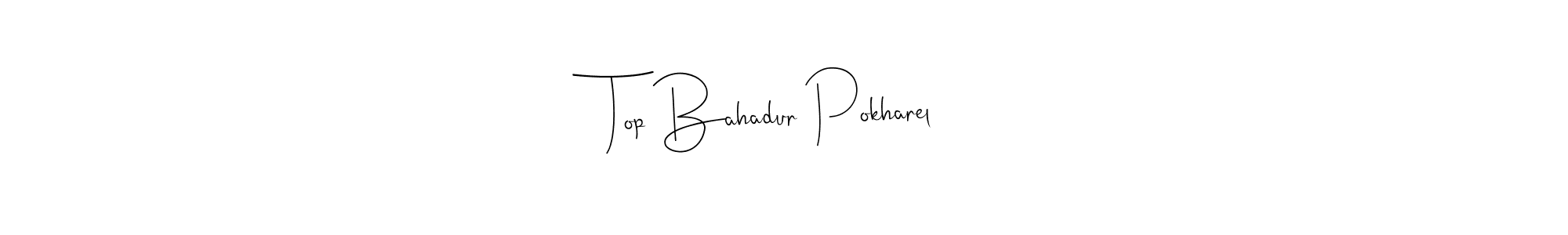 Design your own signature with our free online signature maker. With this signature software, you can create a handwritten (Andilay-7BmLP) signature for name Top Bahadur Pokharel. Top Bahadur Pokharel signature style 4 images and pictures png