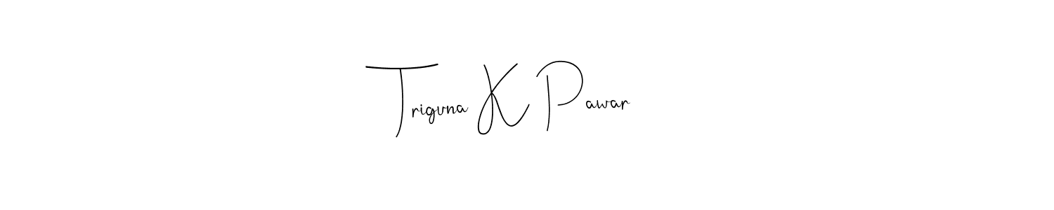 Triguna K Pawar stylish signature style. Best Handwritten Sign (Andilay-7BmLP) for my name. Handwritten Signature Collection Ideas for my name Triguna K Pawar. Triguna K Pawar signature style 4 images and pictures png