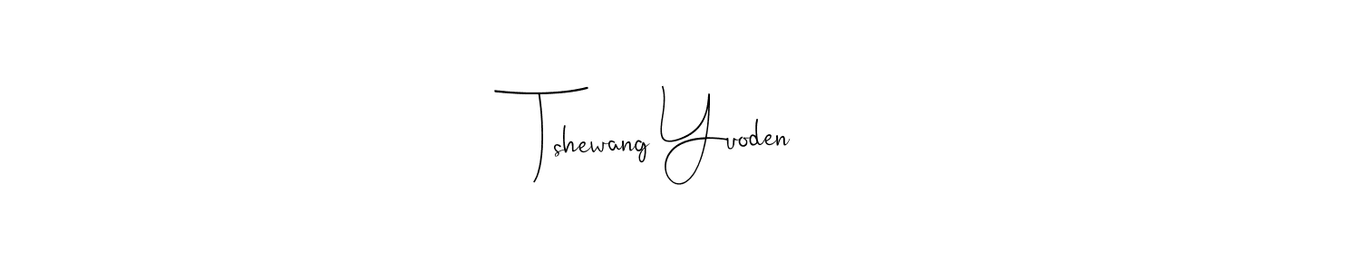 Create a beautiful signature design for name Tshewang Yuoden. With this signature (Andilay-7BmLP) fonts, you can make a handwritten signature for free. Tshewang Yuoden signature style 4 images and pictures png