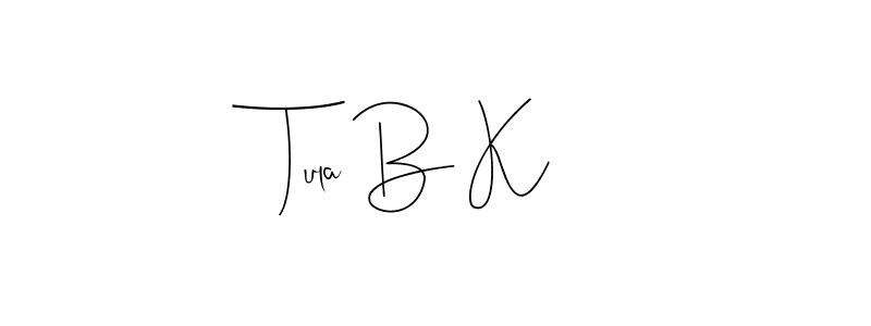 Tula B K stylish signature style. Best Handwritten Sign (Andilay-7BmLP) for my name. Handwritten Signature Collection Ideas for my name Tula B K. Tula B K signature style 4 images and pictures png