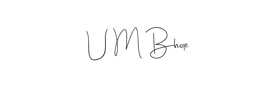 Create a beautiful signature design for name U M Bhole. With this signature (Andilay-7BmLP) fonts, you can make a handwritten signature for free. U M Bhole signature style 4 images and pictures png