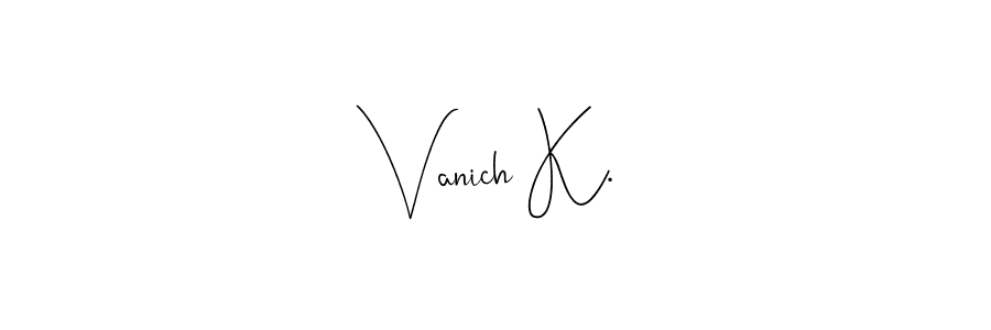 How to make Vanich K. name signature. Use Andilay-7BmLP style for creating short signs online. This is the latest handwritten sign. Vanich K. signature style 4 images and pictures png