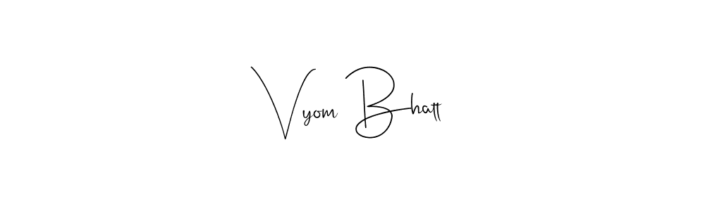 Also we have Vyom Bhatt name is the best signature style. Create professional handwritten signature collection using Andilay-7BmLP autograph style. Vyom Bhatt signature style 4 images and pictures png