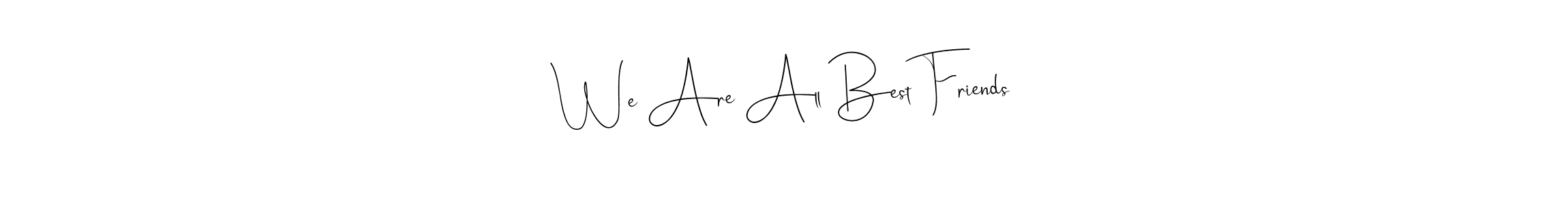 It looks lik you need a new signature style for name We Are All Best Friends. Design unique handwritten (Andilay-7BmLP) signature with our free signature maker in just a few clicks. We Are All Best Friends signature style 4 images and pictures png