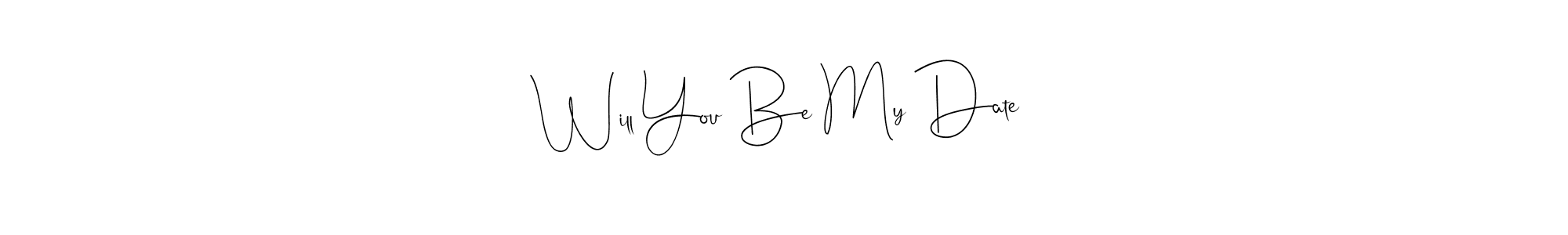 This is the best signature style for the Will You Be My Date  name. Also you like these signature font (Andilay-7BmLP). Mix name signature. Will You Be My Date  signature style 4 images and pictures png