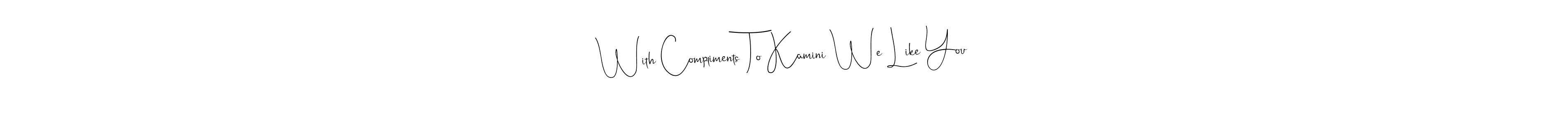 You should practise on your own different ways (Andilay-7BmLP) to write your name (With Compliments To Kamini We Like You) in signature. don't let someone else do it for you. With Compliments To Kamini We Like You signature style 4 images and pictures png