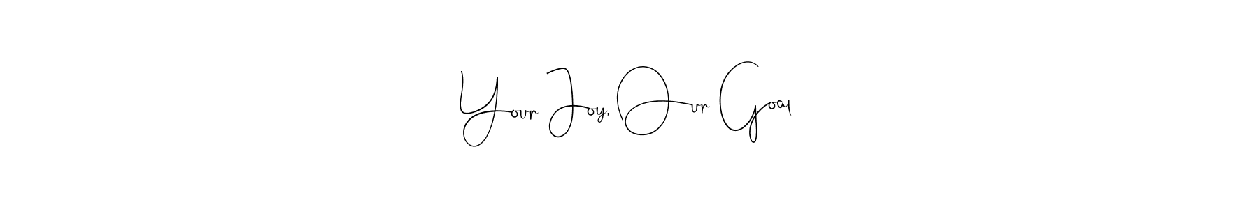 Make a beautiful signature design for name Your Joy, Our Goal. Use this online signature maker to create a handwritten signature for free. Your Joy, Our Goal signature style 4 images and pictures png