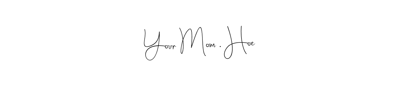 Create a beautiful signature design for name Your Mom . Hoe. With this signature (Andilay-7BmLP) fonts, you can make a handwritten signature for free. Your Mom . Hoe signature style 4 images and pictures png