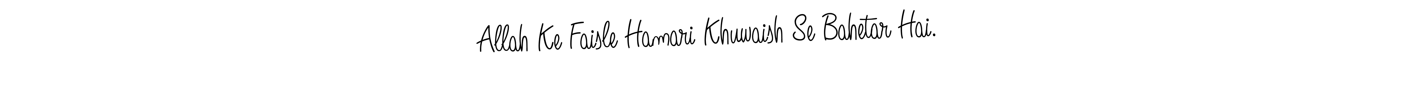 How to make Allah Ke Faisle Hamari Khuwaish Se Bahetar Hai. name signature. Use Angelique-Rose-font-FFP style for creating short signs online. This is the latest handwritten sign. Allah Ke Faisle Hamari Khuwaish Se Bahetar Hai. signature style 5 images and pictures png