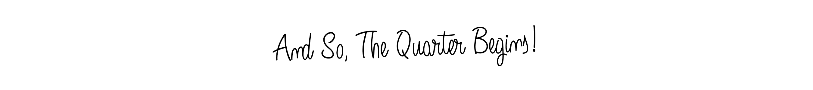 Make a beautiful signature design for name And So, The Quarter Begins!. Use this online signature maker to create a handwritten signature for free. And So, The Quarter Begins! signature style 5 images and pictures png