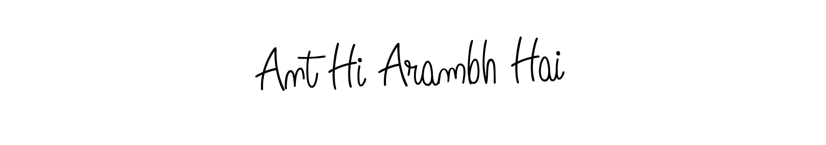 Make a short Ant Hi Arambh Hai signature style. Manage your documents anywhere anytime using Angelique-Rose-font-FFP. Create and add eSignatures, submit forms, share and send files easily. Ant Hi Arambh Hai signature style 5 images and pictures png