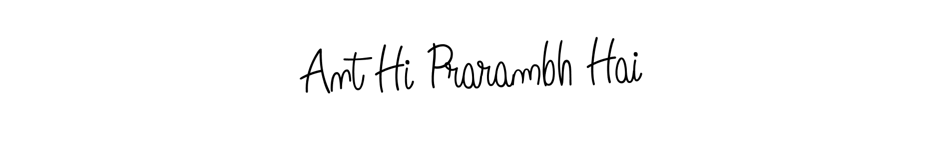 Design your own signature with our free online signature maker. With this signature software, you can create a handwritten (Angelique-Rose-font-FFP) signature for name Ant Hi Prarambh Hai. Ant Hi Prarambh Hai signature style 5 images and pictures png