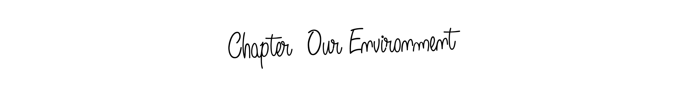 Use a signature maker to create a handwritten signature online. With this signature software, you can design (Angelique-Rose-font-FFP) your own signature for name Chapter  Our Environment. Chapter  Our Environment signature style 5 images and pictures png