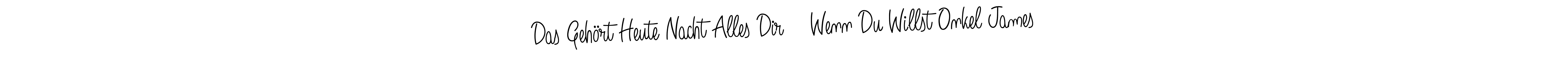 You can use this online signature creator to create a handwritten signature for the name Das Gehört Heute Nacht Alles Dir    Wenn Du Willst Onkel James. This is the best online autograph maker. Das Gehört Heute Nacht Alles Dir    Wenn Du Willst Onkel James signature style 5 images and pictures png