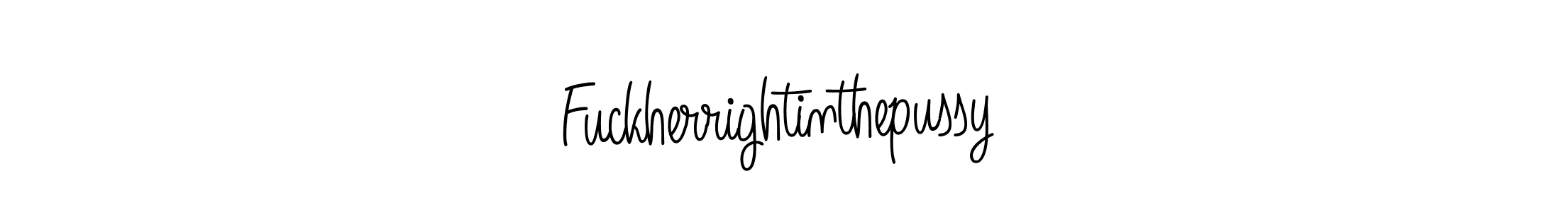 Also we have Fuckherrightinthepussy name is the best signature style. Create professional handwritten signature collection using Angelique-Rose-font-FFP autograph style. Fuckherrightinthepussy signature style 5 images and pictures png