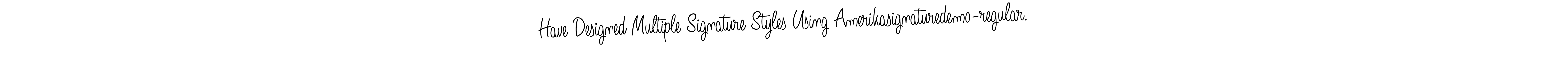 You can use this online signature creator to create a handwritten signature for the name Have Designed Multiple Signature Styles Using Amerikasignaturedemo-regular.. This is the best online autograph maker. Have Designed Multiple Signature Styles Using Amerikasignaturedemo-regular. signature style 5 images and pictures png
