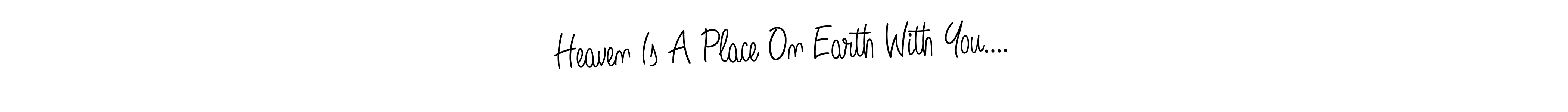 if you are searching for the best signature style for your name Heaven Is A Place On Earth With You....♡. so please give up your signature search. here we have designed multiple signature styles  using Angelique-Rose-font-FFP. Heaven Is A Place On Earth With You....♡ signature style 5 images and pictures png