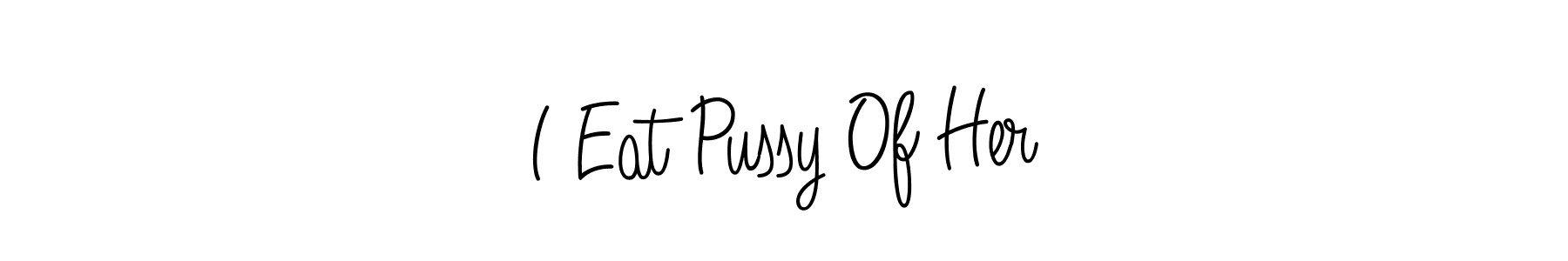 Check out images of Autograph of I Eat Pussy Of Her name. Actor I Eat Pussy Of Her Signature Style. Angelique-Rose-font-FFP is a professional sign style online. I Eat Pussy Of Her signature style 5 images and pictures png