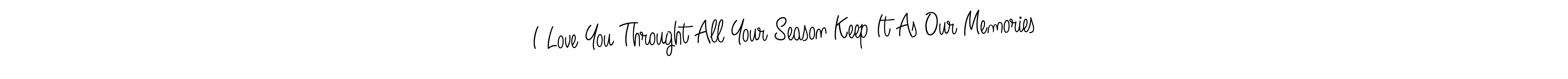 Design your own signature with our free online signature maker. With this signature software, you can create a handwritten (Angelique-Rose-font-FFP) signature for name I Love You Throught All Your Season Keep It As Our Memories. I Love You Throught All Your Season Keep It As Our Memories signature style 5 images and pictures png