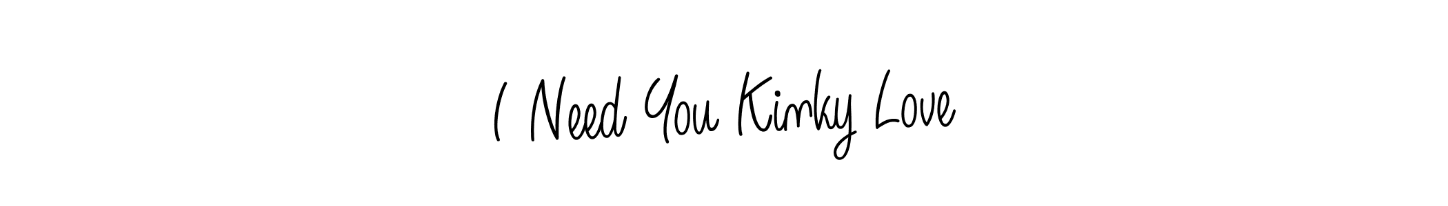 Make a short I Need You Kinky Love signature style. Manage your documents anywhere anytime using Angelique-Rose-font-FFP. Create and add eSignatures, submit forms, share and send files easily. I Need You Kinky Love signature style 5 images and pictures png