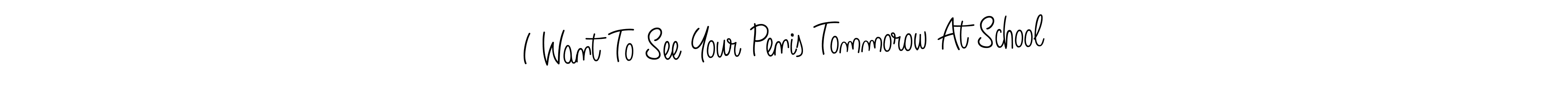 Make a beautiful signature design for name I Want To See Your Penis Tommorow At School. With this signature (Angelique-Rose-font-FFP) style, you can create a handwritten signature for free. I Want To See Your Penis Tommorow At School signature style 5 images and pictures png