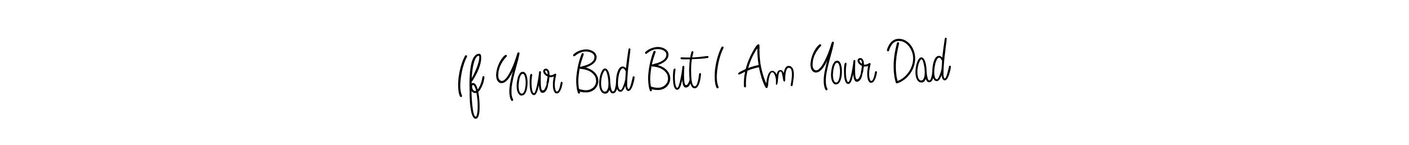 Also we have If Your Bad But I Am Your Dad name is the best signature style. Create professional handwritten signature collection using Angelique-Rose-font-FFP autograph style. If Your Bad But I Am Your Dad signature style 5 images and pictures png