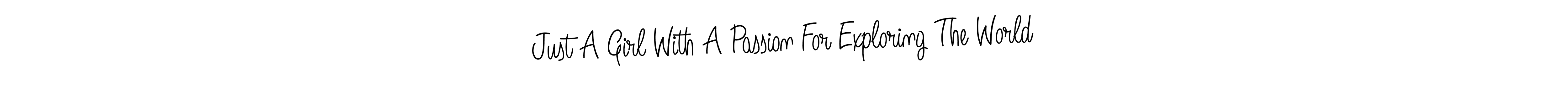 The best way (Angelique-Rose-font-FFP) to make a short signature is to pick only two or three words in your name. The name Just A Girl With A Passion For Exploring The World include a total of six letters. For converting this name. Just A Girl With A Passion For Exploring The World signature style 5 images and pictures png