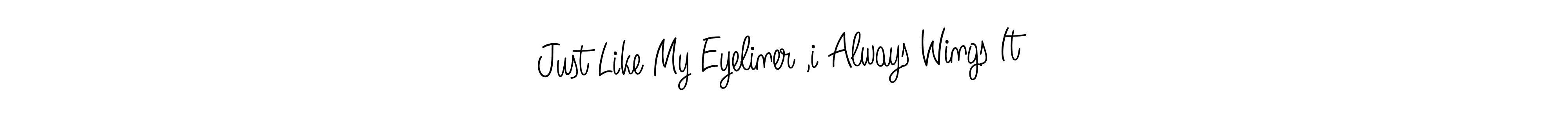 How to make Just Like My Eyeliner ,i Always Wings It name signature. Use Angelique-Rose-font-FFP style for creating short signs online. This is the latest handwritten sign. Just Like My Eyeliner ,i Always Wings It signature style 5 images and pictures png