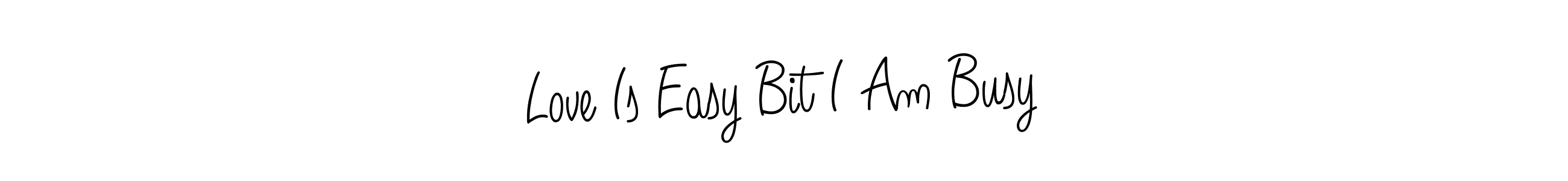 You should practise on your own different ways (Angelique-Rose-font-FFP) to write your name (Love Is Easy Bit I Am Busy) in signature. don't let someone else do it for you. Love Is Easy Bit I Am Busy signature style 5 images and pictures png