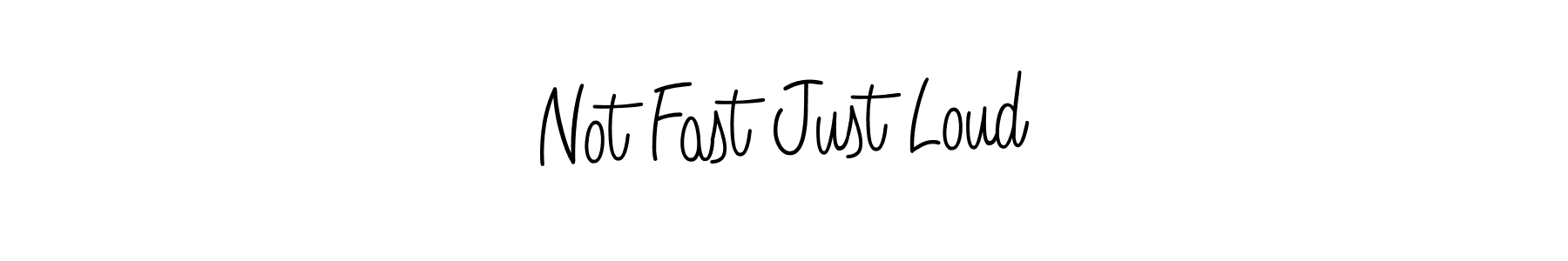 Make a beautiful signature design for name Not Fast Just Loud. With this signature (Angelique-Rose-font-FFP) style, you can create a handwritten signature for free. Not Fast Just Loud signature style 5 images and pictures png