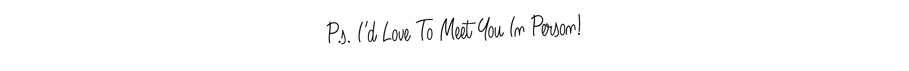 Make a beautiful signature design for name P.s. I’d Love To Meet You In Person!. Use this online signature maker to create a handwritten signature for free. P.s. I’d Love To Meet You In Person! signature style 5 images and pictures png