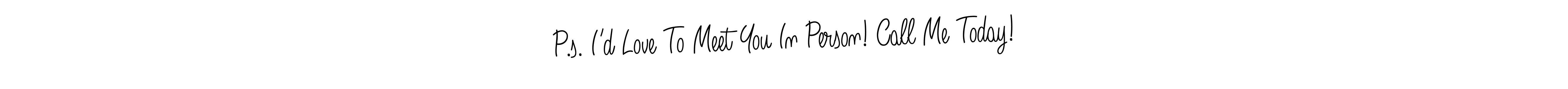 Once you've used our free online signature maker to create your best signature Angelique-Rose-font-FFP style, it's time to enjoy all of the benefits that P.s. I’d Love To Meet You In Person! Call Me Today! name signing documents. P.s. I’d Love To Meet You In Person! Call Me Today! signature style 5 images and pictures png