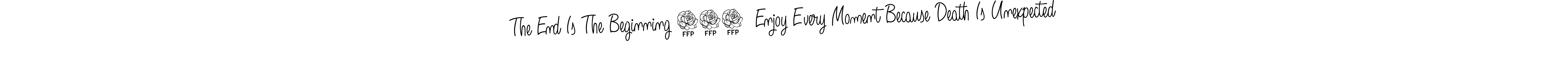 You can use this online signature creator to create a handwritten signature for the name The End Is The Beginning 700  Enjoy Every Moment Because Death Is Unexpected. This is the best online autograph maker. The End Is The Beginning 700  Enjoy Every Moment Because Death Is Unexpected signature style 5 images and pictures png