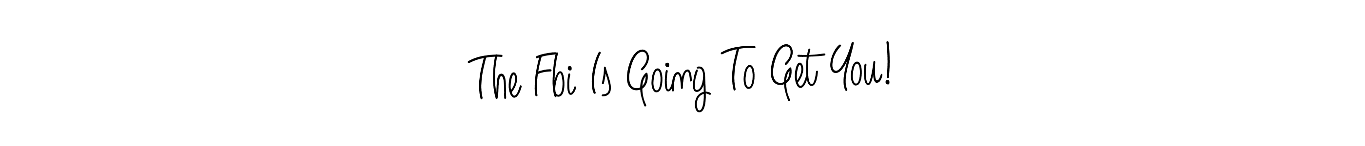 Once you've used our free online signature maker to create your best signature Angelique-Rose-font-FFP style, it's time to enjoy all of the benefits that The Fbi Is Going To Get You! name signing documents. The Fbi Is Going To Get You! signature style 5 images and pictures png