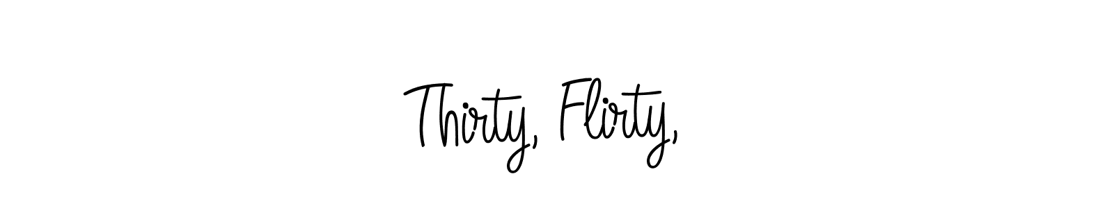 How to make Thirty, Flirty,  name signature. Use Angelique-Rose-font-FFP style for creating short signs online. This is the latest handwritten sign. Thirty, Flirty,  signature style 5 images and pictures png