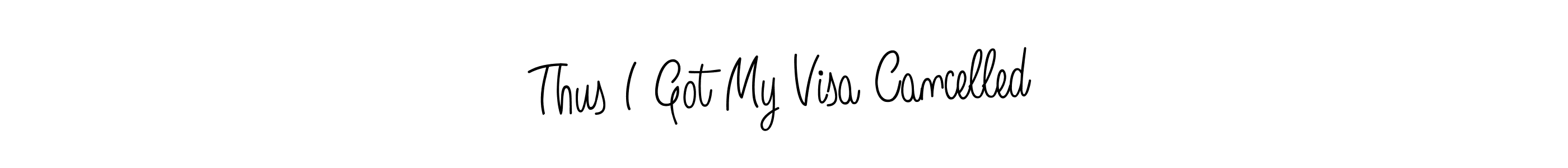 Make a beautiful signature design for name Thus I Got My Visa Cancelled. With this signature (Angelique-Rose-font-FFP) style, you can create a handwritten signature for free. Thus I Got My Visa Cancelled signature style 5 images and pictures png