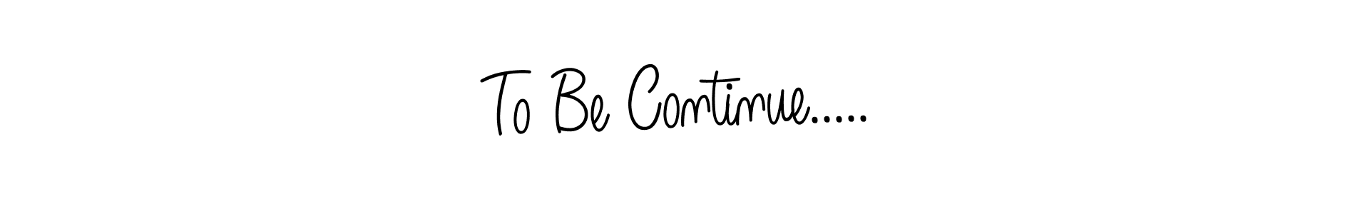 How to make To Be Continue..... name signature. Use Angelique-Rose-font-FFP style for creating short signs online. This is the latest handwritten sign. To Be Continue..... signature style 5 images and pictures png