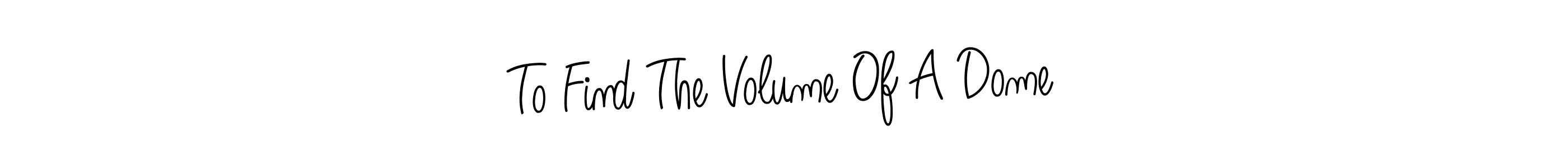 Make a beautiful signature design for name To Find The Volume Of A Dome. With this signature (Angelique-Rose-font-FFP) style, you can create a handwritten signature for free. To Find The Volume Of A Dome signature style 5 images and pictures png