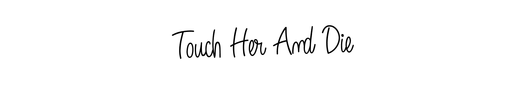 Use a signature maker to create a handwritten signature online. With this signature software, you can design (Angelique-Rose-font-FFP) your own signature for name Touch Her And Die. Touch Her And Die signature style 5 images and pictures png