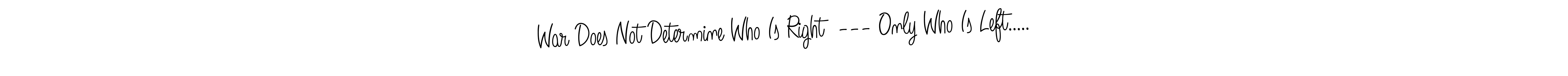 How to make War Does Not Determine Who Is Right  --- Only Who Is Left..... signature? Angelique-Rose-font-FFP is a professional autograph style. Create handwritten signature for War Does Not Determine Who Is Right  --- Only Who Is Left..... name. War Does Not Determine Who Is Right  --- Only Who Is Left..... signature style 5 images and pictures png