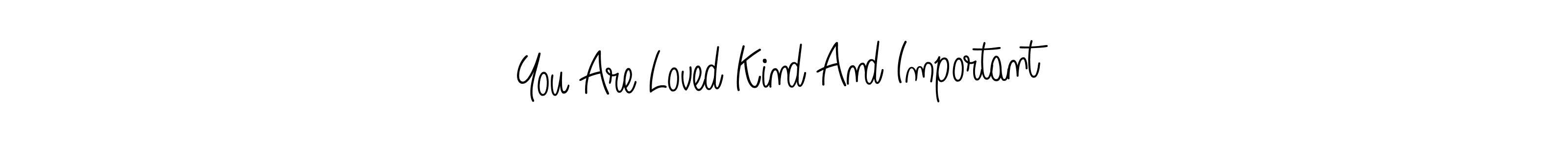 How to make You Are Loved Kind And Important name signature. Use Angelique-Rose-font-FFP style for creating short signs online. This is the latest handwritten sign. You Are Loved Kind And Important signature style 5 images and pictures png