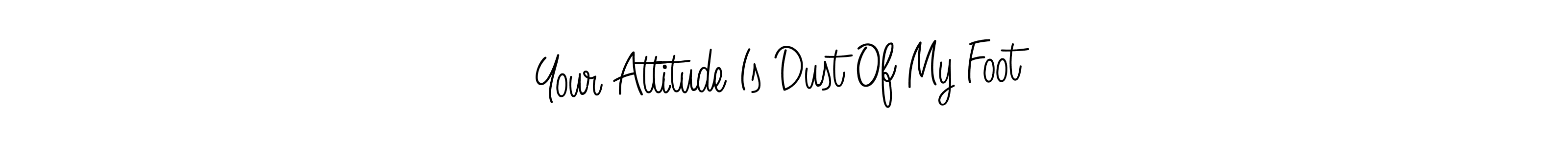 Make a beautiful signature design for name Your Attitude Is Dust Of My Foot. Use this online signature maker to create a handwritten signature for free. Your Attitude Is Dust Of My Foot signature style 5 images and pictures png