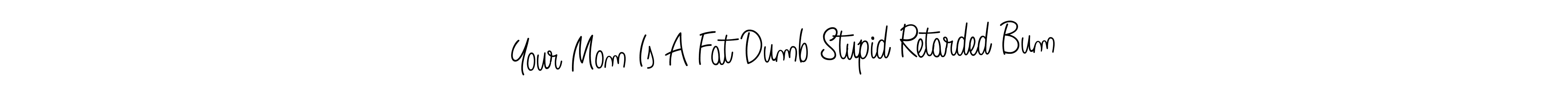 This is the best signature style for the Your Mom Is A Fat Dumb Stupid Retarded Bum name. Also you like these signature font (Angelique-Rose-font-FFP). Mix name signature. Your Mom Is A Fat Dumb Stupid Retarded Bum signature style 5 images and pictures png