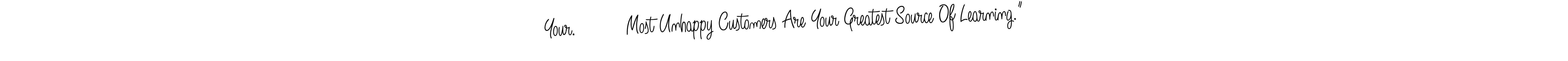 Make a beautiful signature design for name Your.         Most Unhappy Customers Are Your Greatest Source Of Learning.”. Use this online signature maker to create a handwritten signature for free. Your.         Most Unhappy Customers Are Your Greatest Source Of Learning.” signature style 5 images and pictures png