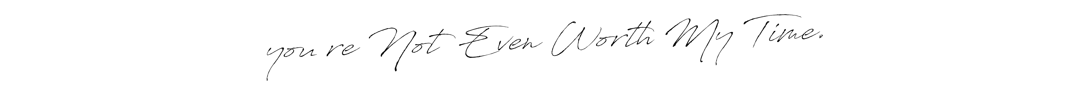 Use a signature maker to create a handwritten signature online. With this signature software, you can design (Antro_Vectra) your own signature for name “you’re Not Even Worth My Time.”. “you’re Not Even Worth My Time.” signature style 6 images and pictures png