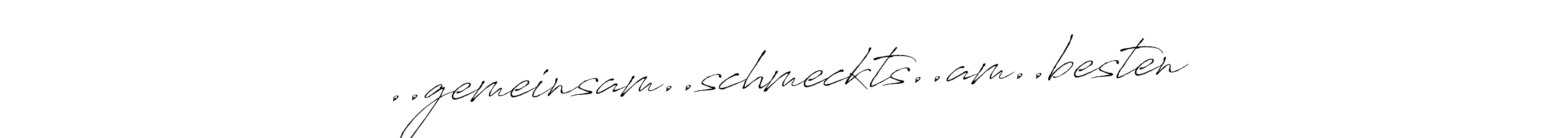 Antro_Vectra is a professional signature style that is perfect for those who want to add a touch of class to their signature. It is also a great choice for those who want to make their signature more unique. Get ..gemeinsam..schmeckts..am..besten name to fancy signature for free. ..gemeinsam..schmeckts..am..besten signature style 6 images and pictures png