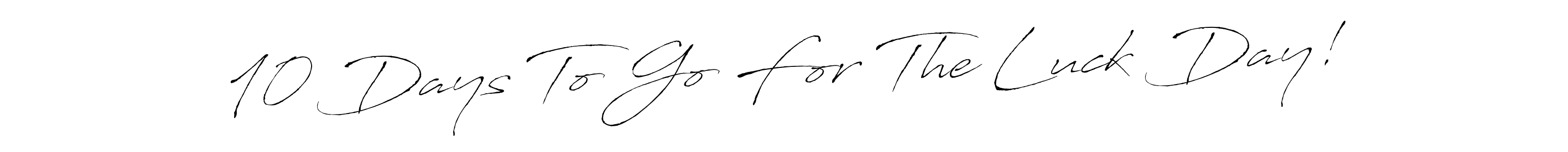 Make a beautiful signature design for name 10 Days To Go For The Luck Day!. With this signature (Antro_Vectra) style, you can create a handwritten signature for free. 10 Days To Go For The Luck Day! signature style 6 images and pictures png