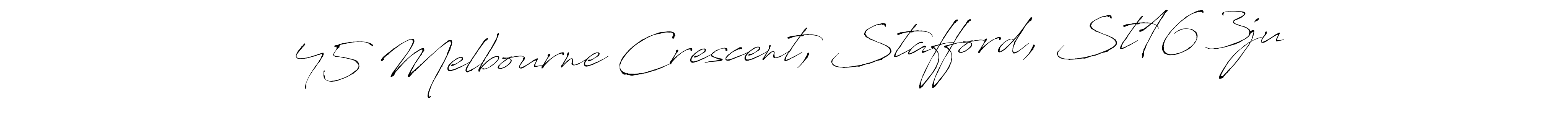 Use a signature maker to create a handwritten signature online. With this signature software, you can design (Antro_Vectra) your own signature for name 45 Melbourne Crescent, Stafford, St16 3ju. 45 Melbourne Crescent, Stafford, St16 3ju signature style 6 images and pictures png
