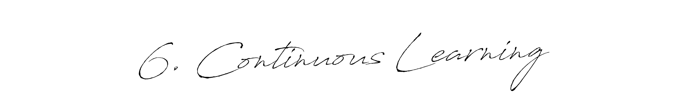The best way (Antro_Vectra) to make a short signature is to pick only two or three words in your name. The name 6. Continuous Learning include a total of six letters. For converting this name. 6. Continuous Learning signature style 6 images and pictures png